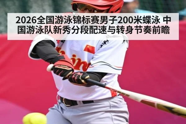2026全国游泳锦标赛男子200米蝶泳 中国游泳队新秀分段配速与转身节奏前瞻