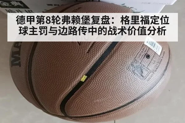 德甲第8轮弗赖堡复盘：格里福定位球主罚与边路传中的战术价值分析